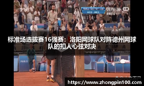 标准场选拔赛16强赛:洛阳网球队对阵德州网球队的扣人心弦对决