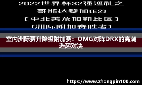 室内洲际赛升降级附加赛:OMG对阵DRX的高潮迭起对决