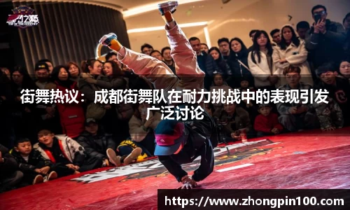 街舞热议:成都街舞队在耐力挑战中的表现引发广泛讨论